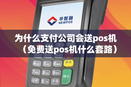为什么支付公司会送pos机（免费送pos机什么套路）
