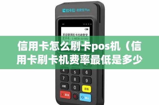 信用卡怎么刷卡pos机（信用卡刷卡机费率最低是多少）