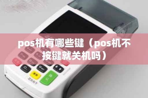 pos机有哪些键（pos机不按键就关机吗）