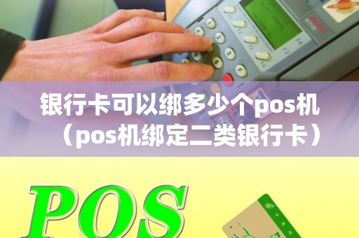 银行卡可以绑多少个pos机（pos机绑定二类银行卡）