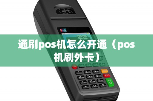 通刷pos机怎么开通（pos机刷外卡）