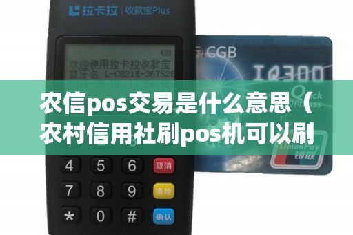 农信pos交易是什么意思（农村信用社刷pos机可以刷多少）