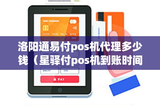 洛阳通易付pos机代理多少钱（星驿付pos机到账时间）