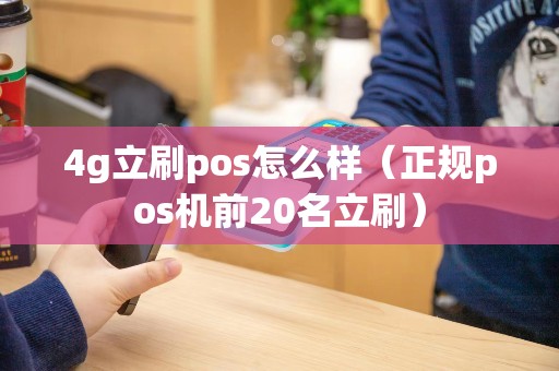 4g立刷pos怎么样（正规pos机前20名立刷）