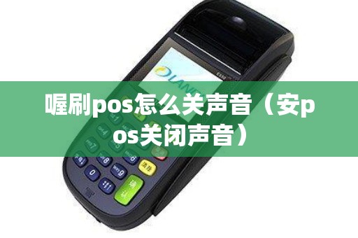 喔刷pos怎么关声音（安pos关闭声音）