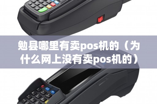 勉县哪里有卖pos机的（为什么网上没有卖pos机的）