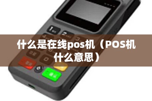 什么是在线pos机（POS机什么意思）