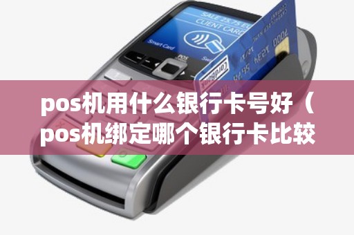 pos机用什么银行卡号好（pos机绑定哪个银行卡比较好）