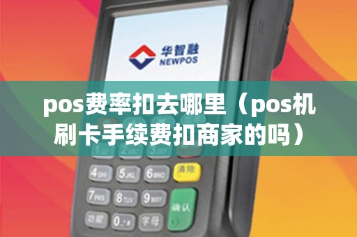 pos费率扣去哪里（pos机刷卡手续费扣商家的吗）