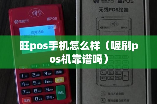 旺pos手机怎么样（喔刷pos机靠谱吗）