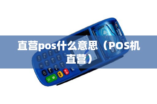 直营pos什么意思（POS机直营）