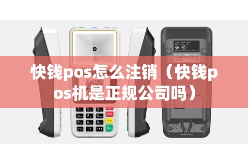 快钱pos怎么注销（快钱pos机是正规公司吗）