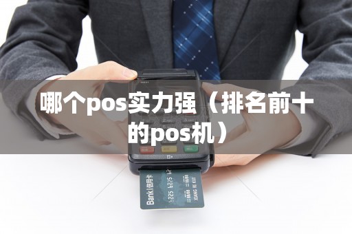 哪个pos实力强（排名前十的pos机）