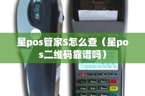 星pos管家S怎么查（星pos二维码靠谱吗）
