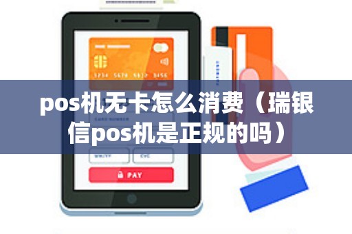 pos机无卡怎么消费（瑞银信pos机是正规的吗）