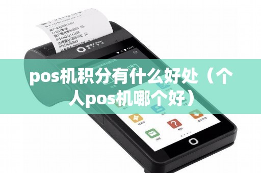 pos机积分有什么好处（个人pos机哪个好）