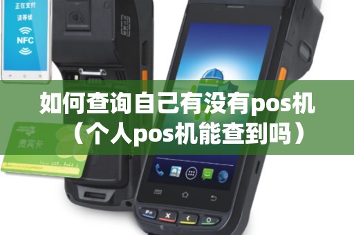 如何查询自己有没有pos机（个人pos机能查到吗）