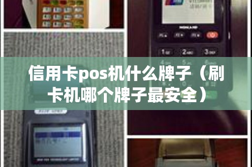 信用卡pos机什么牌子（刷卡机哪个牌子最安全）