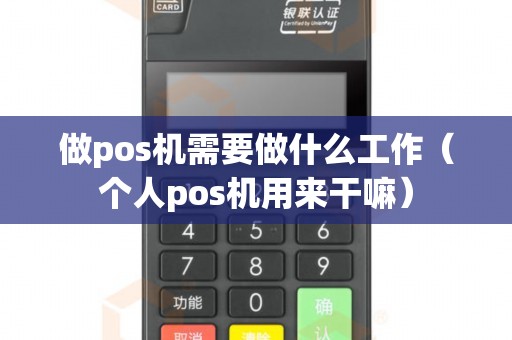 做pos机需要做什么工作（个人pos机用来干嘛）