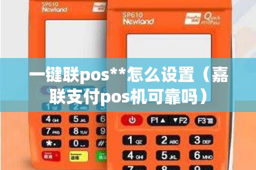 一键联pos**怎么设置（嘉联支付pos机可靠吗）