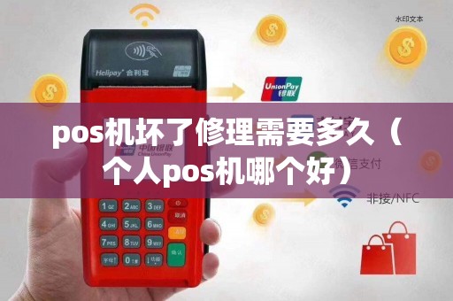pos机坏了修理需要多久（个人pos机哪个好）