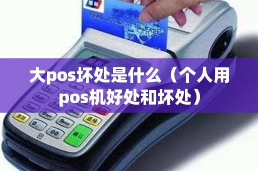 大pos坏处是什么（个人用pos机好处和坏处）