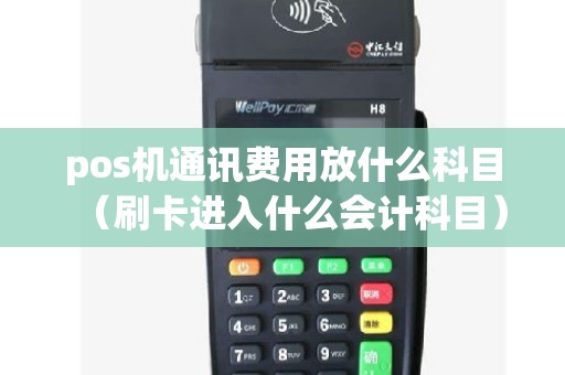 pos机通讯费用放什么科目（刷卡进入什么会计科目）