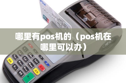 哪里有pos机的（pos机在哪里可以办）
