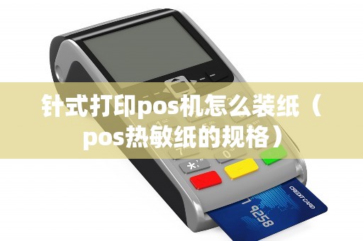 针式打印pos机怎么装纸（pos热敏纸的规格）