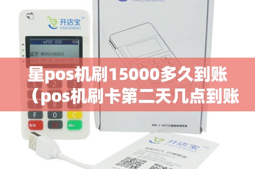 星pos机刷15000多久到账（pos机刷卡第二天几点到账）