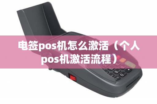 电签pos机怎么激活（个人pos机激活流程）