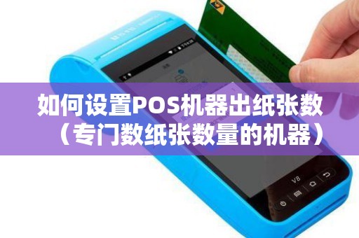 如何设置POS机器出纸张数（专门数纸张数量的机器）