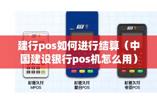 建行pos如何进行结算（中国建设银行pos机怎么用）