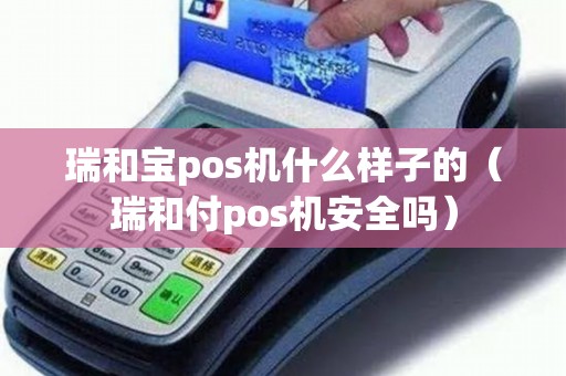 瑞和宝pos机什么样子的（瑞和付pos机安全吗）
