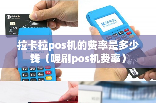 拉卡拉pos机的费率是多少钱（喔刷pos机费率）