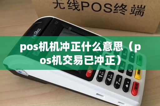 pos机机冲正什么意思（pos机交易已冲正）