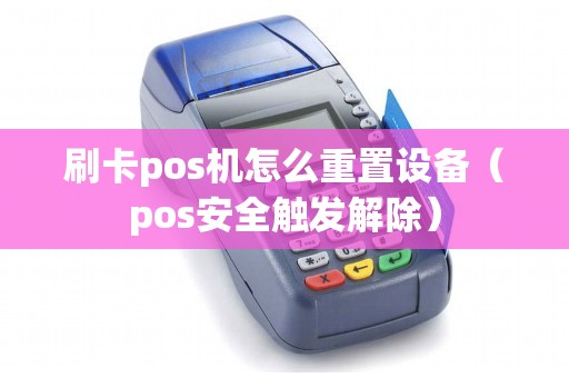 刷卡pos机怎么重置设备（pos安全触发解除）