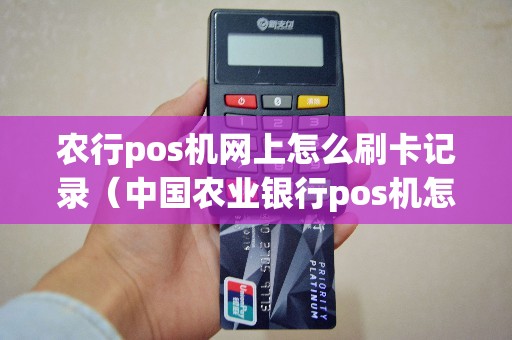 农行pos机网上怎么刷卡记录(中国农业银行pos机怎么用) 农行pos机网上怎么刷卡记录(中国农业银行pos机怎么用)