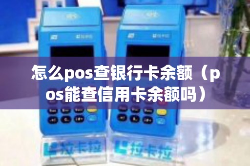 怎么pos查银行卡余额（pos能查信用卡余额吗）