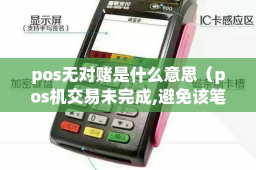 pos无对赌是什么意思（pos机交易未完成,避免该笔资金冻结）