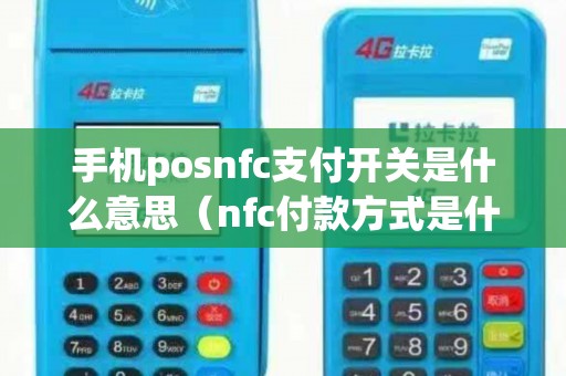 手机posnfc支付开关是什么意思（nfc付款方式是什么意思）