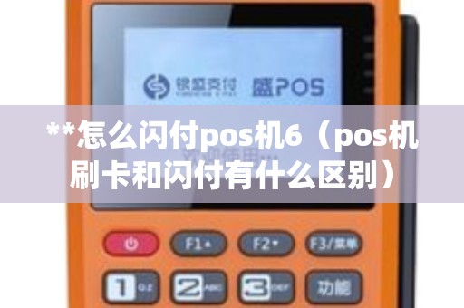 **怎么闪付pos机6（pos机刷卡和闪付有什么区别）