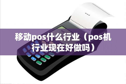 移动pos什么行业（pos机行业现在好做吗）