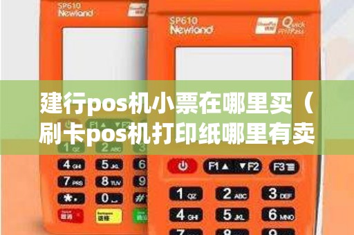 建行pos机小票在哪里买（刷卡pos机打印纸哪里有卖）