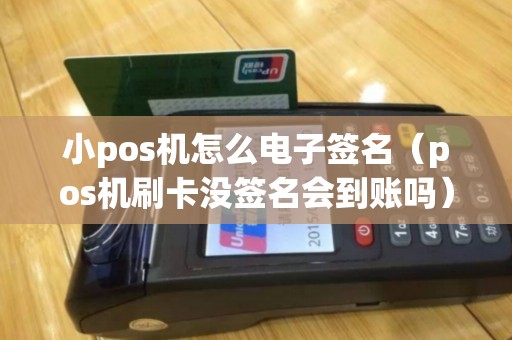 小pos机怎么电子签名（pos机刷卡没签名会到账吗）