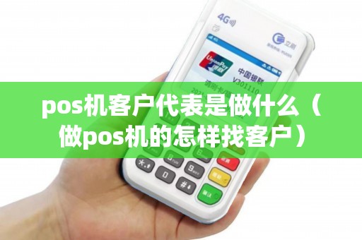 pos机客户代表是做什么（做pos机的怎样找客户）