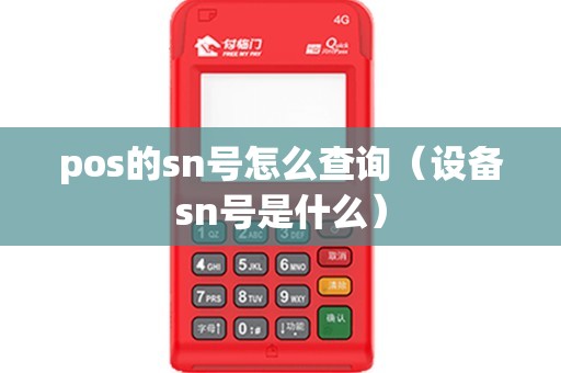 pos的sn号怎么查询（设备sn号是什么）
