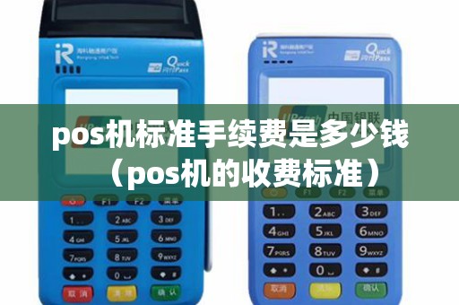 pos机标准手续费是多少钱（pos机的收费标准）