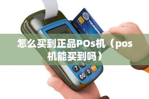 怎么买到正品POs机（pos机能买到吗）