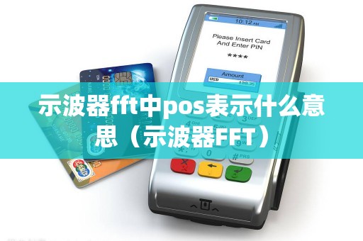 示波器fft中pos表示什么意思（示波器FFT）